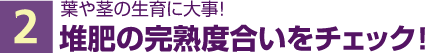 2 堆肥の完熟度合いとチェック!