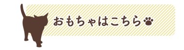 おもちゃはこちら